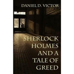 Sherlock Holmes and A Tale of Greed - (Sherlock Holmes and the American Literati) by  Daniel D Victor (Paperback) - 1 of 1