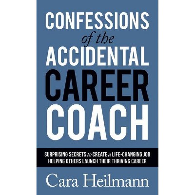 Confessions of the Accidental Career Coach - by  Cara Heilmann (Paperback)