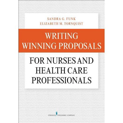 Writing Winning Proposals for Nurses and Health Care Professionals - by  Sandra G Funk & Elizabeth M Ma Tornquist (Paperback)