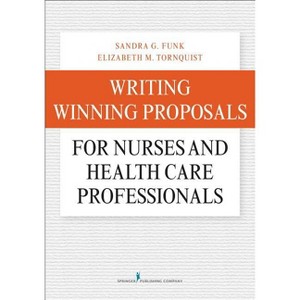 Writing Winning Proposals for Nurses and Health Care Professionals - by  Sandra G Funk & Elizabeth M Ma Tornquist (Paperback) - 1 of 1