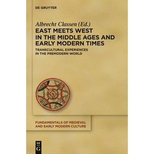 East Meets West in the Middle Ages and Early Modern Times - (Fundamentals of Medieval and Early Modern Culture) by  Albrecht Classen (Hardcover) - 1 of 1