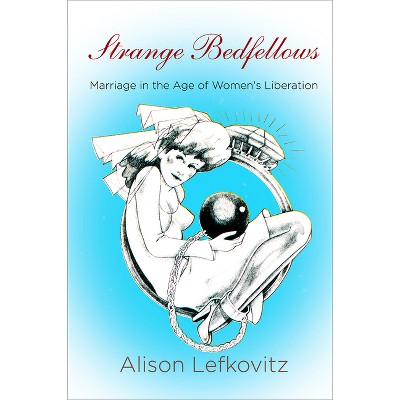 Strange Bedfellows - (Politics and Culture in Modern America) by  Alison Lefkovitz (Paperback)