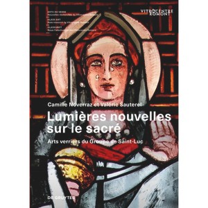 Lumières Nouvelles Sur Le Sacré - (Arts Du Verre / Glass Art / Glaskunst) by  Camille Noverraz & Valérie Sauterel & Vitrocentre Romont (Hardcover) - 1 of 1