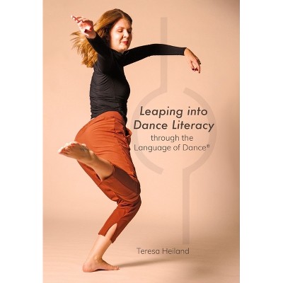 Leaping into Dance Literacy through the Language of Dance(R) - by  Teresa Heiland (Paperback)