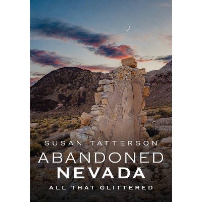 Abandoned Nevada - (America Through Time) by  Susan Tatterson (Paperback)