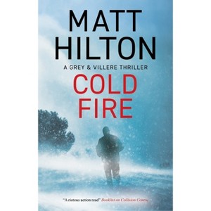 Cold Fire - (Grey and Villere Thriller) by  Matt Hilton (Hardcover) - 1 of 1