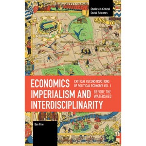 Economics Imperialism and Interdisciplinarity - (Studies in Critical Social Sciences) by  Ben Fine (Paperback) - 1 of 1