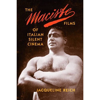 The Maciste Films of Italian Silent Cinema - by  Jacqueline Reich (Paperback)