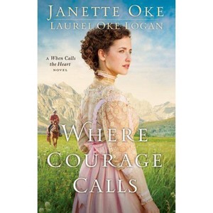 Where Courage Calls - (Return to the Canadian West) by  Janette Oke & Laurel Oke Logan (Paperback) - 1 of 1