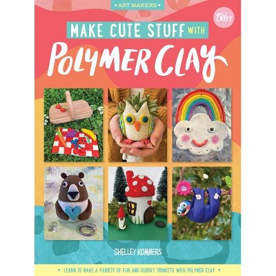 Make Cute Stuff with Polymer Clay, 5 - (Art Makers) by  Shelley Kommers (Paperback)