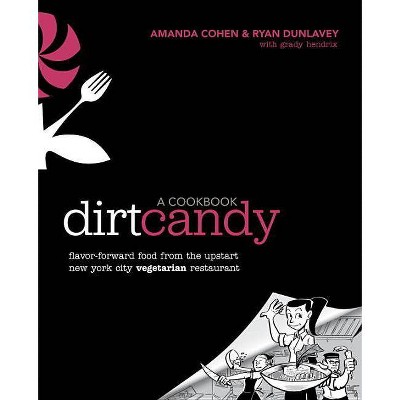 Dirt Candy: A Cookbook - by  Amanda Cohen & Ryan Dunlavey & Grady Hendrix (Paperback)