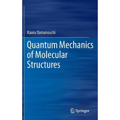 Quantum Mechanics of Molecular Structures - by  Kaoru Yamanouchi (Hardcover)