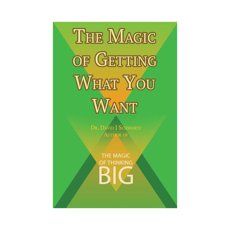 The Magic of Getting What You Want by David J. Schwartz author of The Magic of Thinking Big - by  David J Schwartz (Paperback), 1 of 2