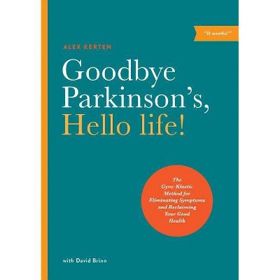 Goodbye Parkinson's, Hello Life! - by  Alex Kerten & David Brinn (Paperback)