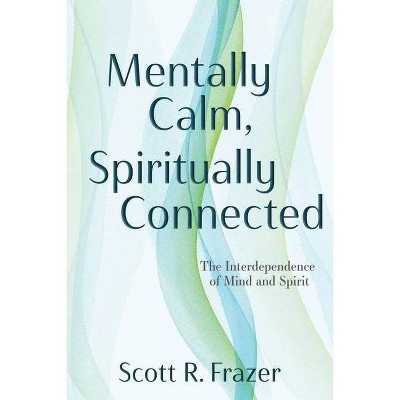 Mentally Calm, Spiritually Connected - by  Scott Frazer (Paperback)