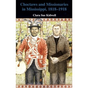 Choctaws and Missionaries in Mississippi, 1818-1918 - by  Clara Sue Kidwell (Paperback) - 1 of 1