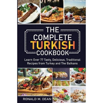 The Complete Turkish Cookbook - by  Ronald M Dean (Paperback)