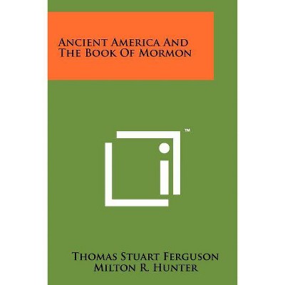 Ancient America And The Book Of Mormon - by  Thomas Stuart Ferguson & Milton R Hunter (Paperback)