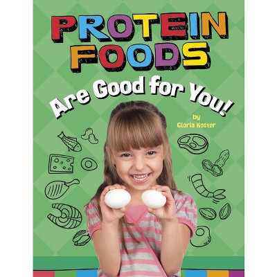 Protein Foods Are Good for You! - (Healthy Foods) by  Gloria Koster (Paperback)