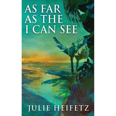 As Far As The I Can See - by  Julie Heifetz (Paperback)