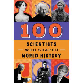 100 Scientists Who Shaped World History - by  John Hudson Tiner (Paperback)
