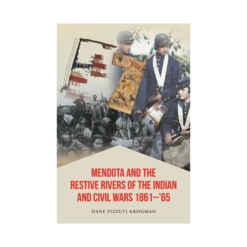 Mendota and the Restive Rivers of the Indian and Civil Wars 1861-'65 - by  Dane Pizzuti Krogman (Paperback), 1 of 2