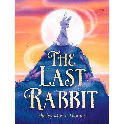 The Last Rabbit - by  Shelley Moore Thomas (Hardcover)