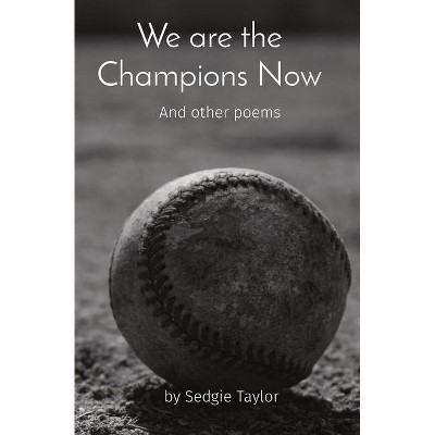 We are the Champions Now - by  Sedgie Taylor (Paperback)