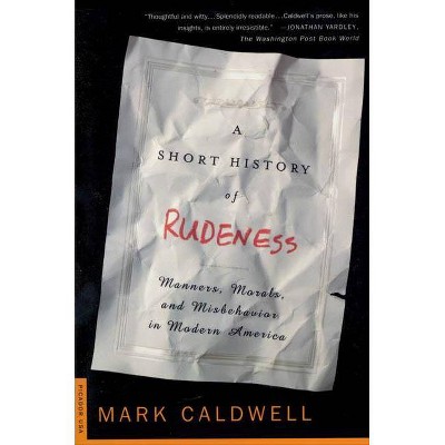 A Short History of Rudeness - by  Mark Caldwell (Paperback)