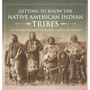 Getting to Know the Native American Indian Tribes - US History for Kids Children's American History - by  Baby Professor (Hardcover) - 1 of 1