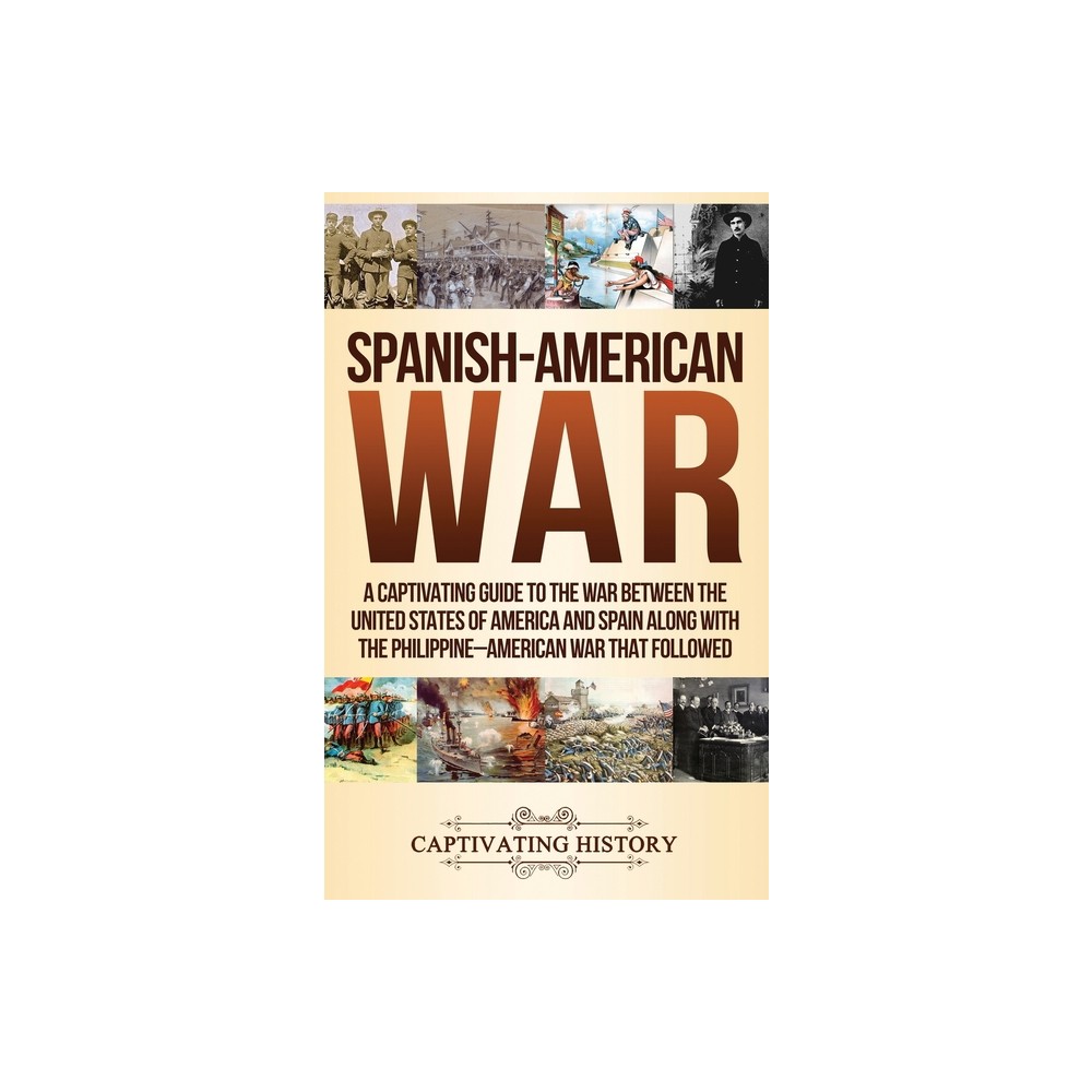 Spanish-American War - by Captivating History (Hardcover)