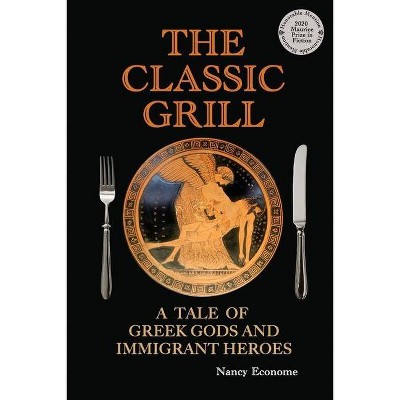 The Classic Grill - A Tale of Greek Gods and Immigrant Heroes - by  Nancy Econome (Paperback)