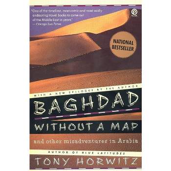 Baghdad Without a Map and Other Misadventures in Arabia - by  Tony Horwitz (Paperback)