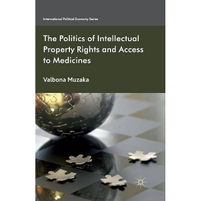 The Politics of Intellectual Property Rights and Access to Medicines - (International Political Economy) by  Valbona Muzaka (Paperback)