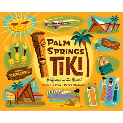 Palm Springs Tiki - by  Sven Kirsten & Peter Moruzzi (Hardcover)