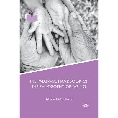 The Palgrave Handbook of the Philosophy of Aging - by  Geoffrey Scarre (Paperback)