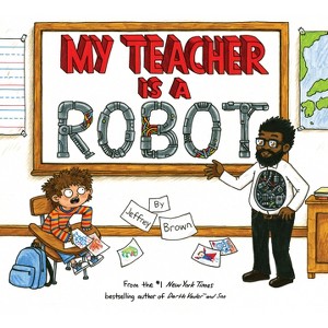 My Teacher Is a Robot - by  Jeffrey Brown (Hardcover) - 1 of 1