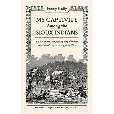 My Captivity Among the Sioux - by  Fanny Kelly (Paperback)