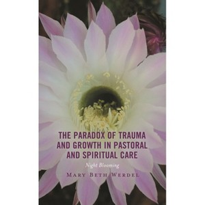Paradox of Trauma and Growth in Pastoral and Spiritual Care - (Emerging Perspectives in Pastoral Theology and Care) by  Mary Beth Werdel (Hardcover) - 1 of 1