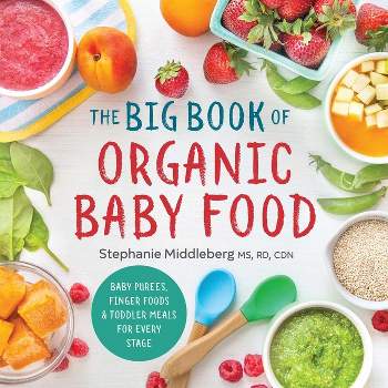 The Big Book of Organic Baby Food - (Organic Foods for Baby and Toddler) by  Stephanie Middleberg (Paperback)