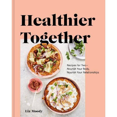 Healthier Together - by  Liz Moody (Hardcover)