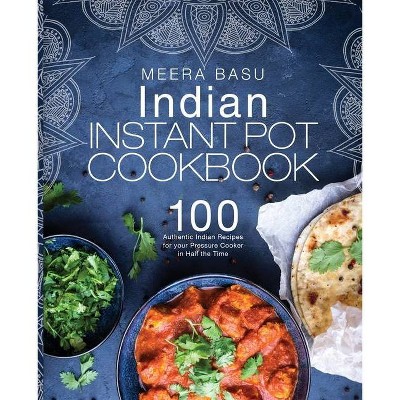 Indian Instant Pot Cookbook - by  Meera Basu (Paperback)