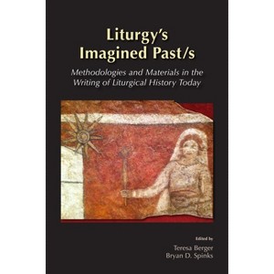 Liturgy's Imagined Past/s - by  Teresa Berger & Bryan D Spinks (Paperback) - 1 of 1