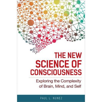 The New Science of Consciousness - by  Paul L Nunez (Paperback)