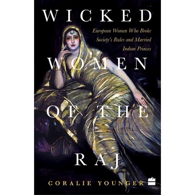 Wicked Women Of The Raj - by  Coralie Younger (Paperback)