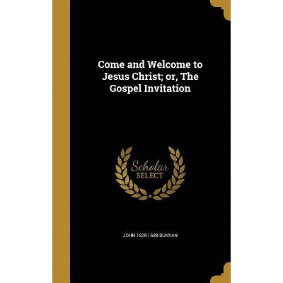 Come and Welcome to Jesus Christ; Or, the Gospel Invitation - by  John 1628-1688 Bunyan (Hardcover)