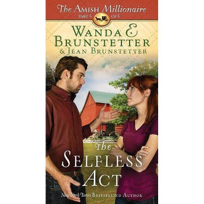 The Selfless Act - (Amish Millionaire) by  Wanda E Brunstetter & Jean Brunstetter (Paperback)