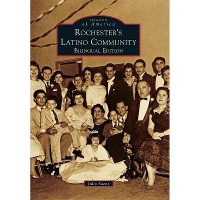 Rochester's Latino Community - (Images of America (Arcadia Publishing)) by  Julio Saenz (Paperback)