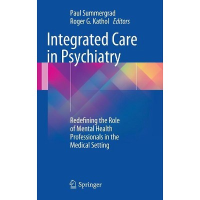 Integrated Care in Psychiatry - by  Paul Summergrad & Roger G Kathol (Hardcover)