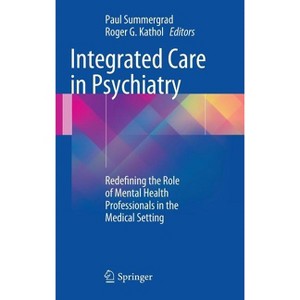 Integrated Care in Psychiatry - by  Paul Summergrad & Roger G Kathol (Hardcover) - 1 of 1